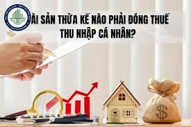 Tài sản thừa kế nào phải đóng thuế thu nhập cá nhân?