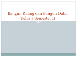 Soal uts matematika kelas 7 semester 2 kurikulum 2013 dan kunci jawaban soal. Ppt Bangun Ruang Dan Bangun Datar Kelas 4 Semester Ii Powerpoint Presentation Id 6269543