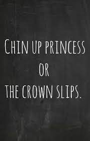 Chin Up Princess Or The Crown Slips Selfimprovement Princess Chinup Selflove Keepongoing Great Motivational Quotes Quotes Life Quotes