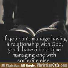 Are there things in my life that interfere with building my relationship. If You Can T Manage Having A Relationship With God You Ll Have A Hard Time Managing One With Someone Else Single Christian God Relationship