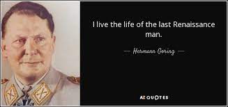 Logged in users can submit quotes. Hermann Goring Quote I Live The Life Of The Last Renaissance Man