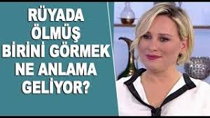 ruyada olmus birini gormek ne anlama gelir youtube