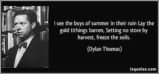 I see the boys of summer in their ruin Lay the gold tithings ... via Relatably.com