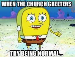 When Church Greeters Trying To Be Normal Christian Meme Memes Christian Spongebob Spongebob Memes Christian Memes