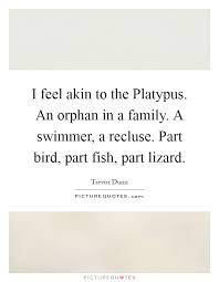 I Feel Akin To The Platypus An Orphan In A Family A Swimmer A Picture Quotes