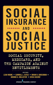 Adequacy of social insurance programs is measured by the total transfer amount received by the population participating in social insurance programs as a share of their total welfare. Social Insurance And Social Justice Social Security Medicare And The Campaign Against Entitlements Kindle Edition By Rogne Leah Ph D Estes Carroll Dr Phd Grossman Brian Scm Hollister Brooke Ms Solway Erica
