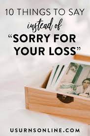 I jus found out that _____ died. Sorry For Your Loss 10 Alternative And Better Things To Say Urns Online