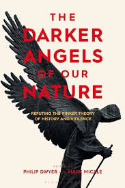 Harvard psychologist steven pinker's the better angels of our nature: The Darker Angels Of Our Nature Refuting The Pinker Theory Of History Violence Philip Dwyer Bloomsbury Academic