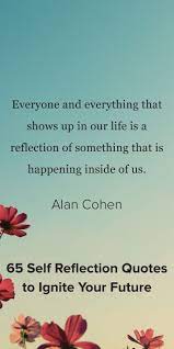 Saying images share life quotes which can inspire and motivate you, read all these inspirational quotes with pictures about life and live life happy! 65 Self Reflection Quotes To Ignite Your Future Self Reflection Quotes Reflection Quotes Positive Quotes For Life