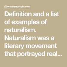 Definition And A List Of Examples Of Naturalism Naturalism Was A Literary Movement That Portrayed Realistic Situations W Definitions Literary Devices Literary