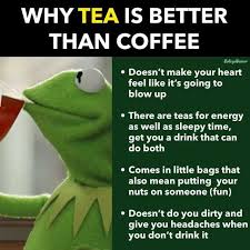 Dopl3r Com Memes Why Tea Is Better Than Coffee Collegehumor Doesnt Make Your Heart Feel Like Its Going To Blow Up There Are Teas For Energy As Well As