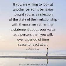 If You Are Willing To Look At Another Person S Behavior Toward You As A Reflection Of The State Of Their Peaceful Mind Peaceful Life Yogi Bhajan Peaceful Life