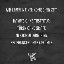 Wir Leben In Einer Komischen Zeit Handys Ohne Tastatur Turen Ohne Griffe Menschen Ohne Hirn Beziehungen Ohne Gefuhle Visual Statements Liebe Ist Komisch Leben