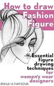 How to draw like a fashion designer: How To Draw Fashion Figure Essential Figure Drawing Techniques For Women S Wear Designers Fashion Croquis Book 5 Kindle Edition By Ivanova Irina Arts Photography Kindle Ebooks Amazon Com