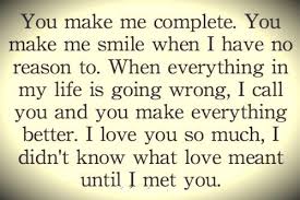 You Make Me Complete You Make Me Smile When I Have No Reason To When Everything In My Life Is Going Wrong Girlfriend Quotes Romantic Love Quotes Love Quotes