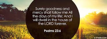 Surely goodness and mercy will follow me. Psalms 23 6 Nkjv Surely Goodness And Mercy Facebook Cover Photo My Bible