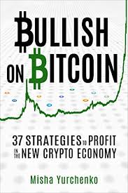 How much will btc be worth in 2021 and beyond? Amazon Com Bullish On Bitcoin 37 Strategies To Profit In The New Crypto Economy Ebook Yurchenko Misha Deworken Lorie Leona Catherine Joffe Rachel Cucicov Adina Kindle Store