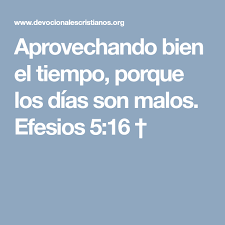 Aprovechando Bien El Tiempo Porque Los Dias Son Malos Efesios 5 16 Efesios Malos Aprovechado