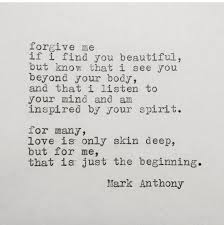 Poetry By Mark Anthony Forgive Me If I Find You Beautiful But Know That I See You Beyond Your Body And That I Lis Poetry Words Words Quotes Deep Poetry Love