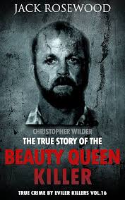 Christopher Wilder: The True Story of The Beauty Queen Killer: Historical  Serial Killers and Murderers (True Crime by Evil Killers Book 16) eBook :  Rosewood, Jack, Walker, Dwayne: Amazon.in: Books