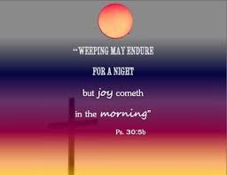 Psalm 30 5 Weeping May Endure For A Night But Joy Cometh In The Morning Weeping May Endure Beautiful Bible Quotes Psalms