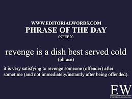 The music industry is in no short supply of great revenge tracks. Phrase Of The Day Revenge Is A Dish Best Served Cold 09feb20 Editorial Words