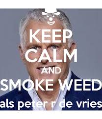 Peter rudolf de vries was born on november 14 , 1956 in aalsmeer in the netherlands. Keep Calm And Smoke Weed Als Peter R De Vries Keep Calm And Posters Generator Maker For Free Keepcalmandposters Com