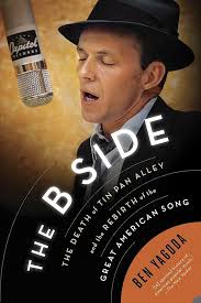 The B Side: The Death of Tin Pan Alley and the Rebirth of the Great  American Song: Yagoda, Ben: 9781594634093: Amazon.com: Books