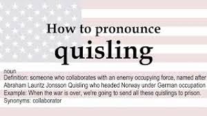 A traitor who serves as the puppet of the enemy occupying his or her country. Quisling Youtube