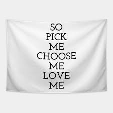Izzie's for making me love you speech. So Pick Me Choose Me Love Me Funny Quote Tapestry Teepublic