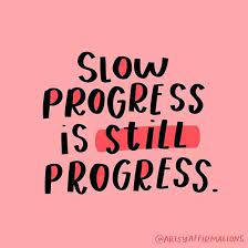 Don't let lack of advancement frustrate you to the point that. Keep Going Slow Progress Is Still Action For Happiness Facebook