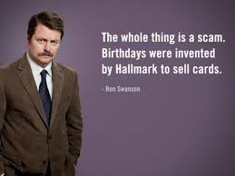 Ron would print out happy birthday in 11pt point font, and nothing else. Ron Swanson Birthday Quote Album On Imgur