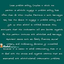 With alcoholism and marriage, alcohol problems are related to increased rates of marital violence, poor communication, and feelings of marital distress that lead to a greater risk of divorce. Alcohol Ruins Relationships Alcohol Sayings Liquor Quotes