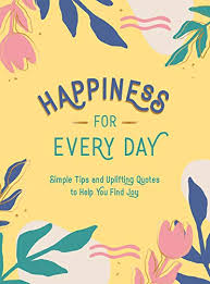 Which is the key to a happy life? Happiness For Every Day Simple Tips And Uplifting Quotes To Help You Find Joy Kindle Edition By Publishers Summersdale Reference Kindle Ebooks Amazon Com