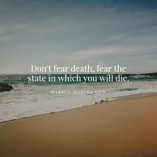 Don T Fear Death Fear The State In Which You Will Inspirational Islamic Quotes