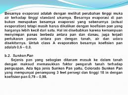 Evaporasi ini adalah tahap pertama dalam siklus hidrologi yang mana pada tahap ini air yang berada di sungai dan lainnya menguap. Evaporasi Evaporasi Atau Penguapan Adalah Proses Pertukaran Transfer Air Dari Permukaan Bebas Free Water Surface Dari Muka Tanah Atau Dari Ppt Download