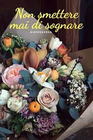 Non Smettere Mai Di Sognare Auguri Fiori Bouquet Auguri Congratulazioni Buon Compleanno Fede Sp Decorazioni Floreali Confezioni Floreali Bouquet Floreali
