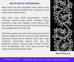 Ada seperti alaminya, seperti bunga kundur atau bunga hutan, dan ada juga yang diabstrakkan, seperti itik pulang petang, semut beriring, dan lebah bergayut. Motif Batik Tradisional Muzium Kraf Kuala Lumpur Facebook