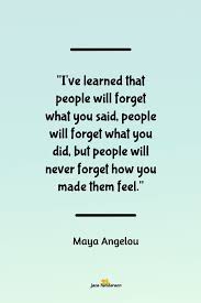 I Ve Learned That People Will Forget What You Said People Will Forget What You Did But People Will Never Forge Life Quotes Image Quotes Inspirational Quotes