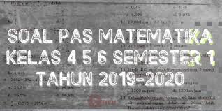 Semoga soal ini dapat bermanfaat bagi kita semua. Download Latihan Pas Matematika Sd Kelas 4 5 6 Semester 1 2019 Info Pendidikan Terbaru