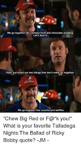 (thinking he is paralyzed) i hope you have sons! Best Ricky Bobby Quotes