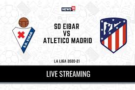 Atletico madrid atletico madrid atl. La Liga 2020 21 Eibar Vs Atletico Madrid Live Streaming When And Where To Watch Online Tv Telecast Team News