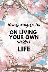 She's always marched to the beat of her own drum. 10 Inspiring Quotes On Living Your Own Unique Life The Curious Frugal
