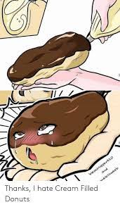 Bleachsipper420 And Nelessweeb Thanks I Hate Cream Filled Donuts Donuts Meme On Me Me
