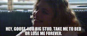 Maybe you would like to learn more about one of these? Yarn Hey Goose You Big Stud Take Me To Bed Or Lose Me Forever Top Gun 1986 Video Gifs By Quotes E8fb6c11 ç´—