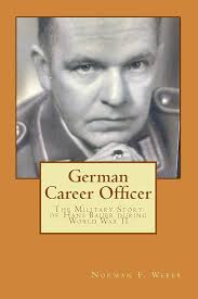 German Career Officer: The Military Story of Hans Bauer during World War II  (Life Experiences): Weber, Norman F.: 9781519306982: Amazon.com: Books