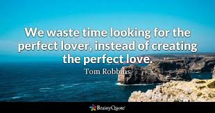 Tom Robbins We Waste Time Looking For The Perfect Lover