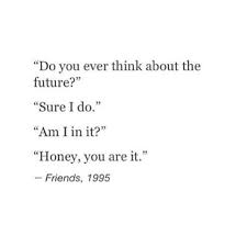 Season 2 Episode 24 Monica Asking Richard Replying Do You Ever Think About The Future Sure I Do Am I In It Honey You Ar Cute Quotes Me Quotes Couple Quotes
