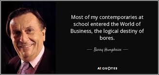 Barry Humphries quote: Most of my contemporaries at school entered the  World of...