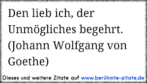 Https Www Xn Berhmte Zitate Isb De Den Lieb Ich Der Unm C3 B6gliches Begehrt Johann Wolfgang Von Goethe
